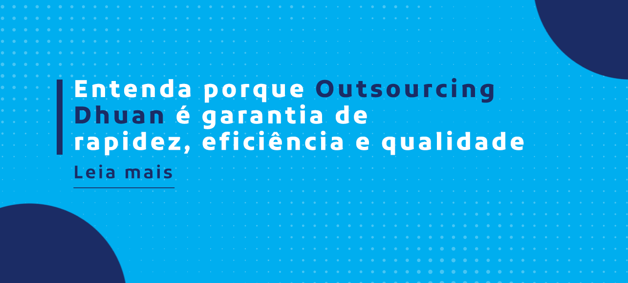 Entenda porque Outsourcing Dhuan é garantia de rapidez, eficiência e qualidade