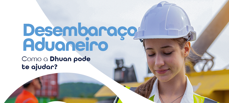 Desembaraço Aduaneiro: Como Funciona? - Dhuan